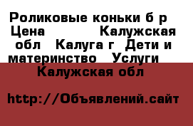 Роликовые коньки б/р › Цена ­ 1 500 - Калужская обл., Калуга г. Дети и материнство » Услуги   . Калужская обл.